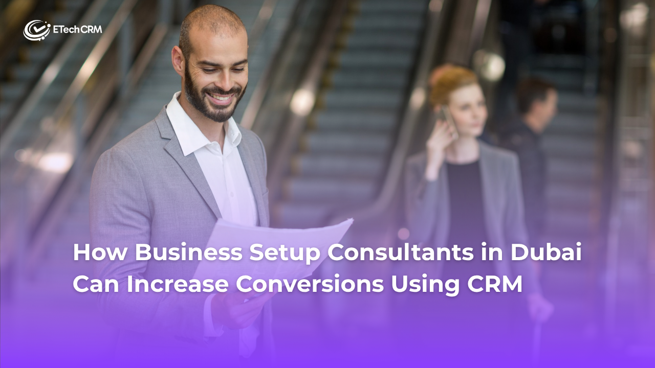 How Business Setup Consultants in Dubai Can Increase Conversions Using CRM